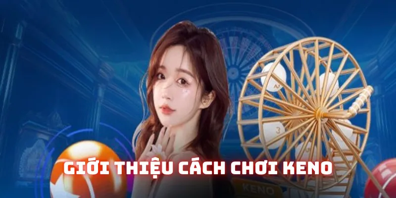 Thông tin về cách chơi Keno đầy đủ