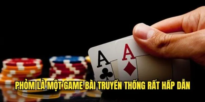 Phỏm là một game bài truyền thống rất hấp dẫn