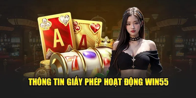 Giấy phép hoạt động Win55 chứng minh cho độ uy tín của nhà cái
