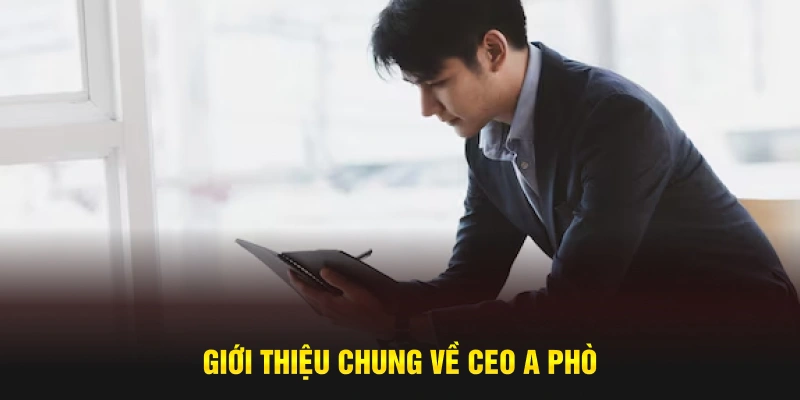 Giới thiệu chung về CEO A Phò