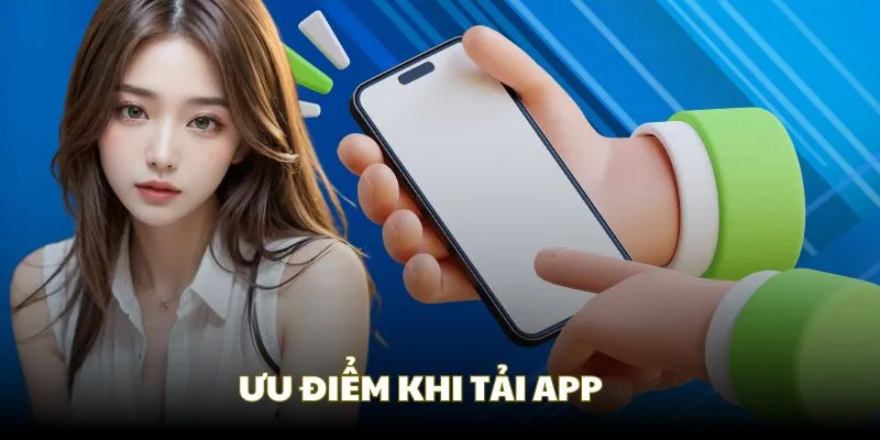 Những tiện ích khi thực hiện tải app nhà cái